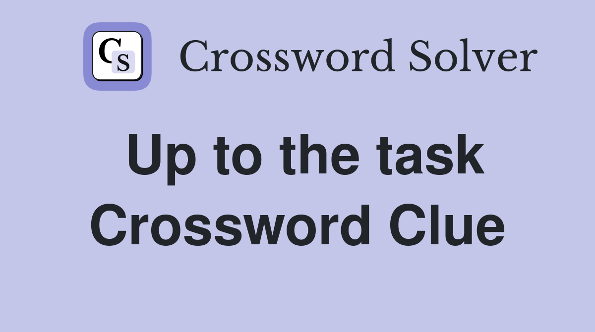 Up to the task Crossword Clue Answers Crossword Solver